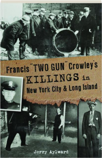 FRANCIS "TWO GUN" CROWLEY'S KILLINGS IN NEW YORK CITY & LONG ISLAND