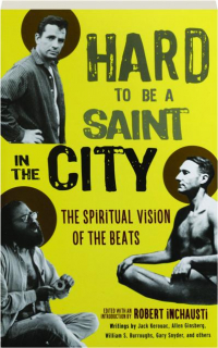 HARD TO BE A SAINT IN THE CITY: The Spiritual Vision of the Beats