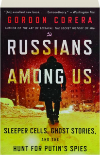 RUSSIANS AMONG US: Sleeper Cells, Ghost Stories, and the Hunt for Putin's Spies