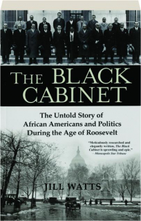 THE BLACK CABINET: The Untold Story of African Americans and Politics During the Age of Roosevelt