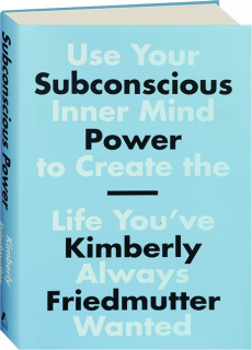 SUBCONSCIOUS POWER: Use Your Inner Mind to Create the Life You've Always Wanted