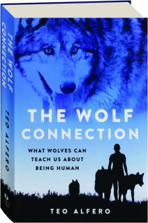 THE WOLF CONNECTION: What Wolves Can Teach Us About Being Human