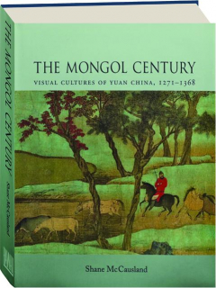 THE MONGOL CENTURY: Visual Cultures of Yuan China, 1271-1368