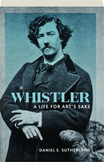 WHISTLER: A Life for Art's Sake