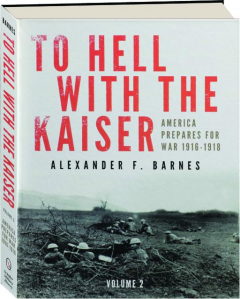 TO HELL WITH THE KAISER, VOLUME 2: America Prepares for War 1916-1918