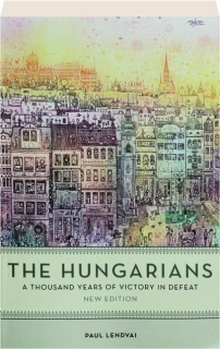 THE HUNGARIANS: A Thousand Years of Victory in Defeat