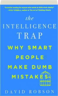 THE INTELLIGENCE TRAP: Why Smart People Make Dumb Mistakes