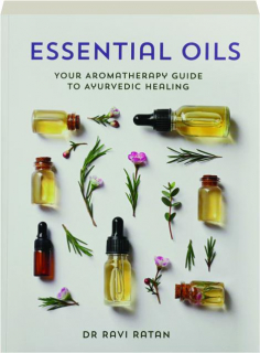 ESSENTIAL OILS: Your Aromatherapy Guide to Ayurvedic Healing