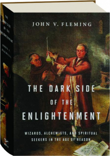 THE DARK SIDE OF THE ENLIGHTENMENT: Wizards, Alchemists, and Spiritual Seekers in the Age of Reason