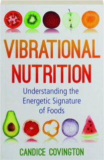 VIBRATIONAL NUTRITION: Understanding the Energetic Signature of Foods