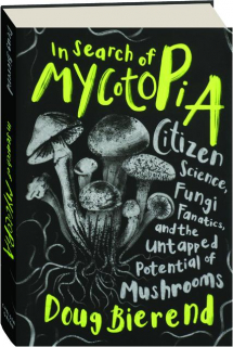 IN SEARCH OF MYCOTOPIA: Citizen Science, Fungi Fanatics, and the Untapped Potential of Mushrooms