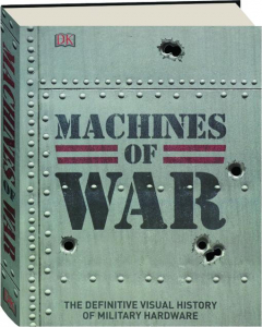 MACHINES OF WAR: The Definitive Visual History of Military Hardware