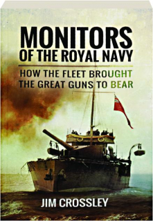 MONITORS OF THE ROYAL NAVY: How the Fleet Brought the Great Guns to Bear