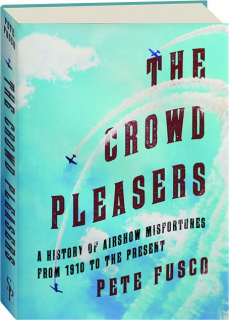 THE CROWD PLEASERS: A History of Airshow Misfortunes from 1910 to the Present
