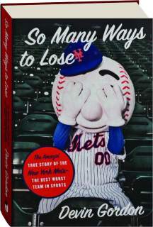 SO MANY WAYS TO LOSE: The Amazin' True Story of the New York Mets--the Best Worst Team in Sports