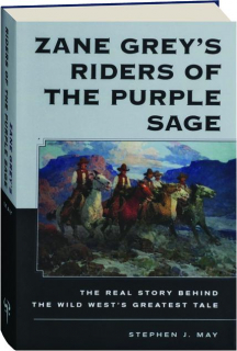 ZANE GREY'S RIDERS OF THE PURPLE SAGE: The Real Story Behind the Wild West's Greatest Tale