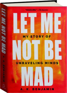 LET ME NOT BE MAD: My Story of Unraveling Minds