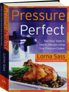 PRESSURE PERFECT: Two Hour Taste in Twenty Minutes Using Your Pressure Cooker