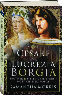 CESARE AND LUCREZIA BORGIA: Brother & Sister of History's Most Vilified Family