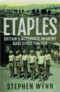 ETAPLES: Britain's Notorious Infantry Base Depot 1914-1919