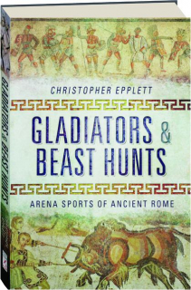 GLADIATORS & BEAST HUNTS: Arena Sports of Ancient Rome