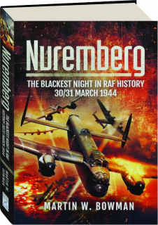 NUREMBERG: The Blackest Night in RAF History, 30/31 March 1944