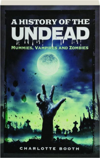 A HISTORY OF THE UNDEAD: Mummies, Vampires and Zombies