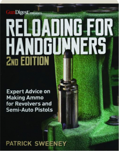 RELOADING FOR HANDGUNNERS, 2ND EDITION: Expert Advice on Making Ammo for Revolvers and Semi-Auto Pistols