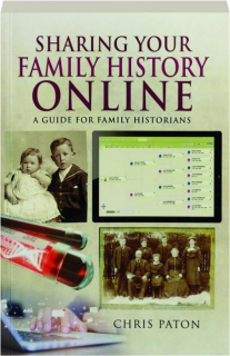 SHARING YOUR FAMILY HISTORY ONLINE: A Guide for Family Historians