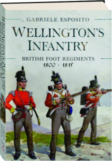 WELLINGTON'S INFANTRY: British Foot Regiments 1800-1815