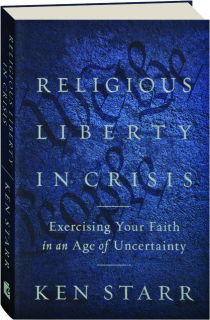 RELIGIOUS LIBERTY IN CRISIS: Exercising Your Faith in an Age of Uncertainty