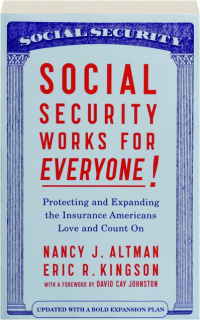 SOCIAL SECURITY WORKS FOR EVERYONE! Protecting and Expanding the Insurance Americans Love and Count On