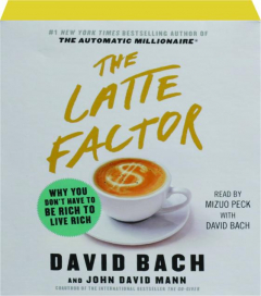 THE LATTE FACTOR: Why You Don't Have to Be Rich to Live Rich