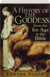 A HISTORY OF THE GODDESS: From the Ice Age to the Bible