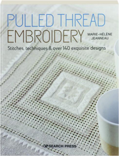 PULLED THREAD EMBROIDERY: Stitches, Techniques & over 140 Exquisite Designs