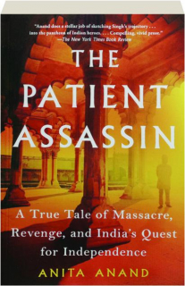 THE PATIENT ASSASSIN: A True Tale of Massacre, Revenge, and India's Quest for Independence