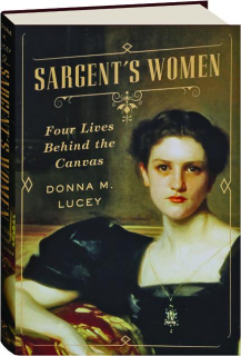 SARGENT'S WOMEN: Four Lives Behind the Canvas