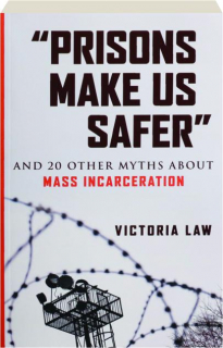 "PRISONS MAKE US SAFER": And 20 Other Myths About Mass Incarceration