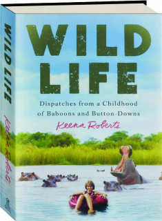 WILD LIFE: Dispatches from a Childhood of Baboons and Button-Downs