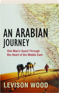AN ARABIAN JOURNEY: One Man's Quest Through the Heart of the Middle East