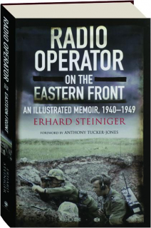 RADIO OPERATOR ON THE EASTERN FRONT: An Illustrated Memoir, 1940-1949
