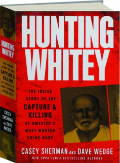 HUNTING WHITEY: The Inside Story of the Capture & Killing of America's Most Wanted Crime Boss
