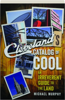 CLEVELAND'S CATALOG OF COOL: An Irreverent Guide to the Land