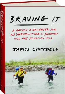 BRAVING IT: A Father, a Daughter, and an Unforgettable Journey into the Alaskan Wild