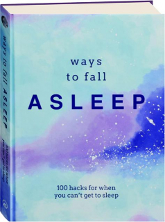 WAYS TO FALL ASLEEP: 100 Hacks for When You Can't Get to Sleep
