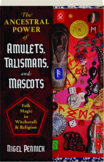 THE ANCESTRAL POWER OF AMULETS, TALISMANS, AND MASCOTS: Folk Magic in Witchcraft & Religion