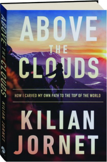 ABOVE THE CLOUDS: How I Carved My Own Path to the Top of the World