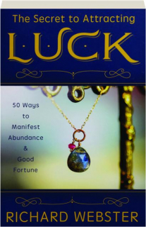 THE SECRET TO ATTRACTING LUCK: 50 Ways to Manifest Abundance & Good Fortune