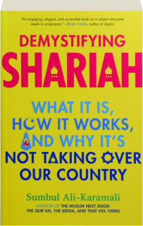 DEMYSTIFYING SHARIAH: What It Is, How It Works, and Why It's Not Taking over Our Country