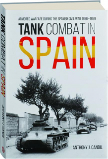 TANK COMBAT IN SPAIN: Armored Warfare During the Spanish Civil War 1936-1939